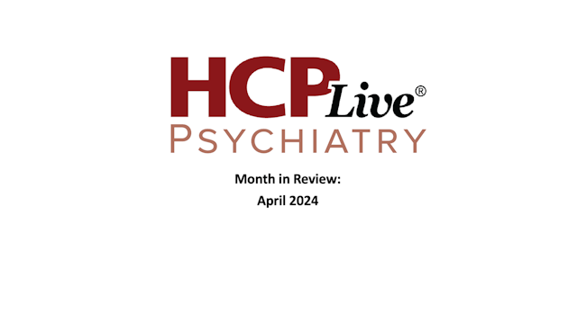 Psychiatry Month in Review: April 2024