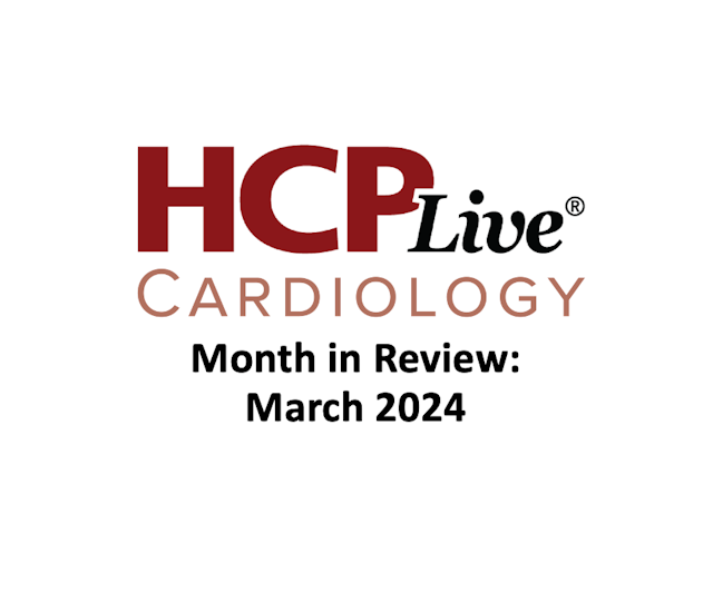Cardiology Month in review thumbnail for March 2024 featuring HCPLive Cardiology logo