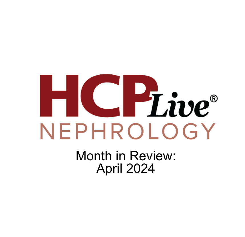 HCPLive Nephrology Month in Review: April 2024
