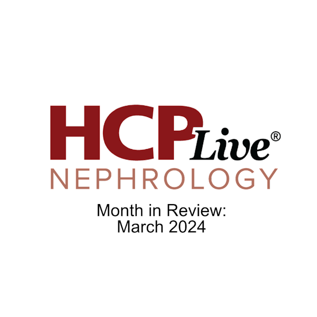 HCPLive Nephrology Month in Review: March 2024