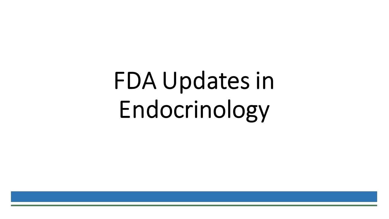 FDA Updates in Endocrinology