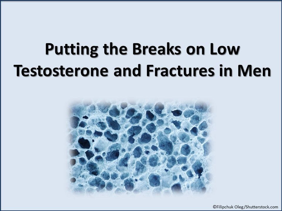 Putting the Breaks on Low Testosterone and Fractures in Men