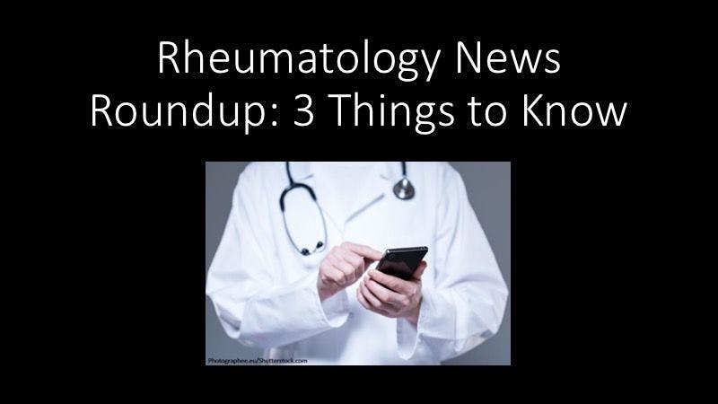 Rheumatology News Roundup: 3 Things to Know