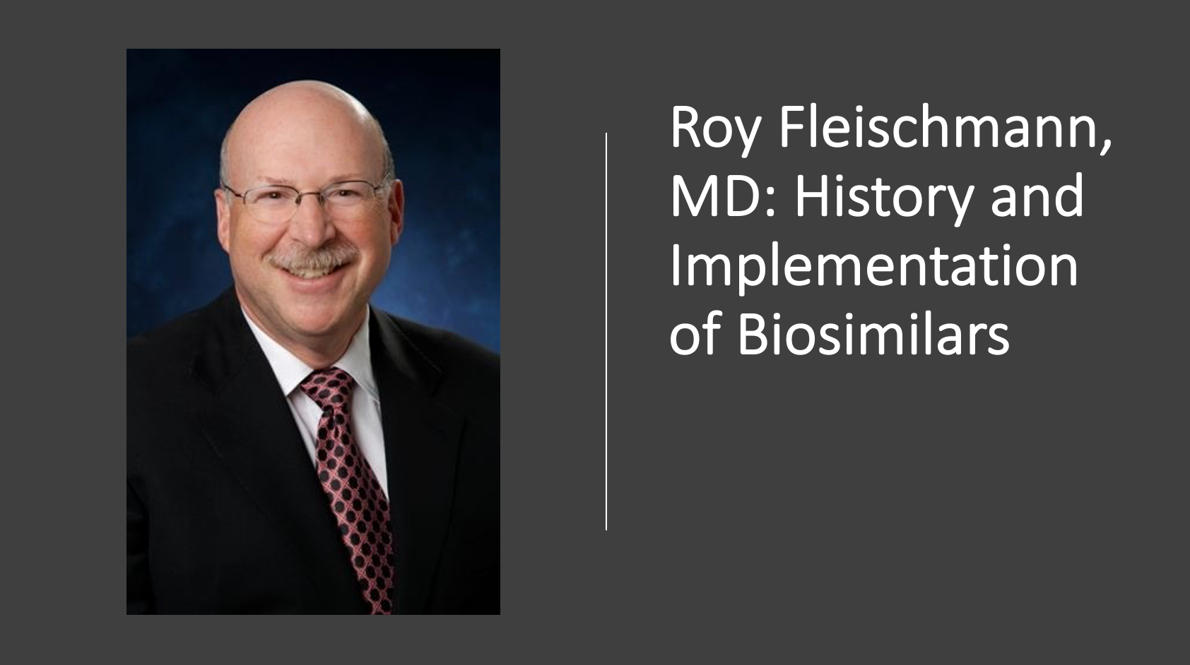 Roy Fleischmann, MD: History and Implementation of Biosimilars in Rheumatology