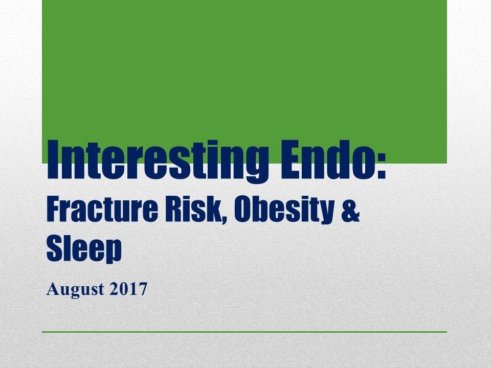 Interesting Endo: Fracture Risk, Obesity, and Sleep 