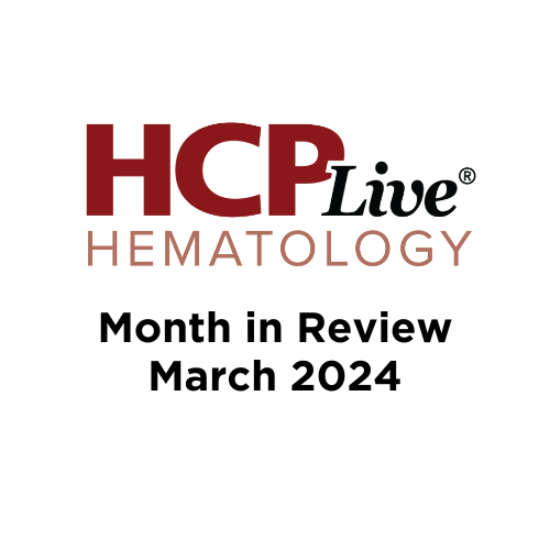 Hematology Month in Review: March 2024 | Image Credit: HCPLive