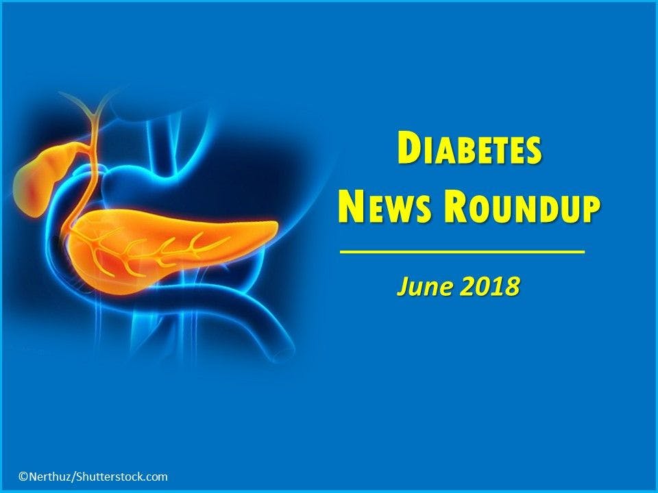 Diabetes News Roundup: June 2018