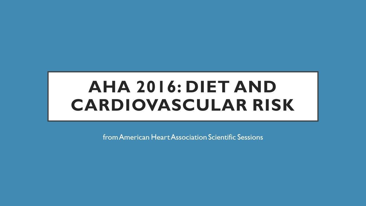 AHA 2016: Diet and Cardiovascular Risk