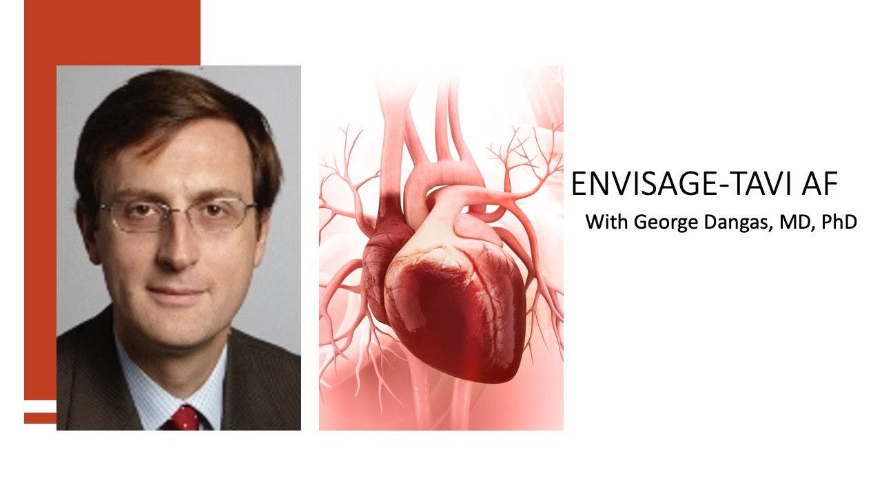ENVISAGE-TAVI AF: Clinical Implications and Next Steps, With George Dangas, MD, PhD