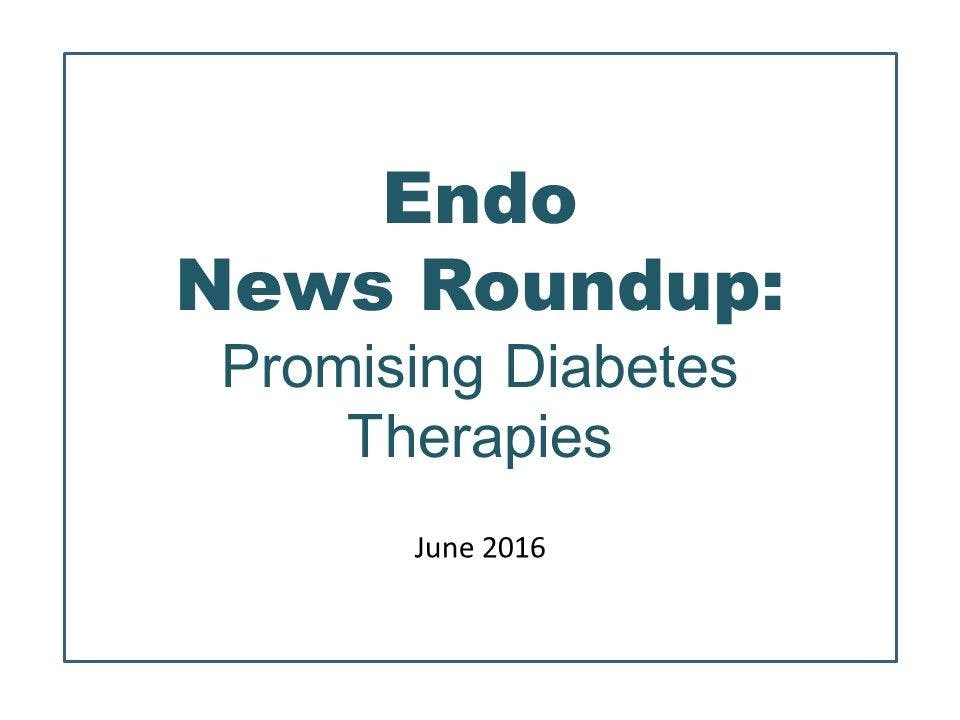 Endo News Roundup: Promising Diabetes Therapies