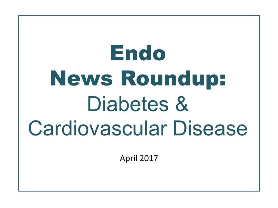 Endo News Roundup: Diabetes and Cardiovascular Disease