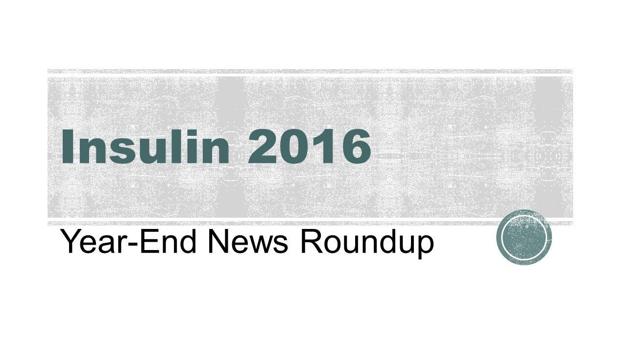 Insulin 2016: Year-End News Roundup