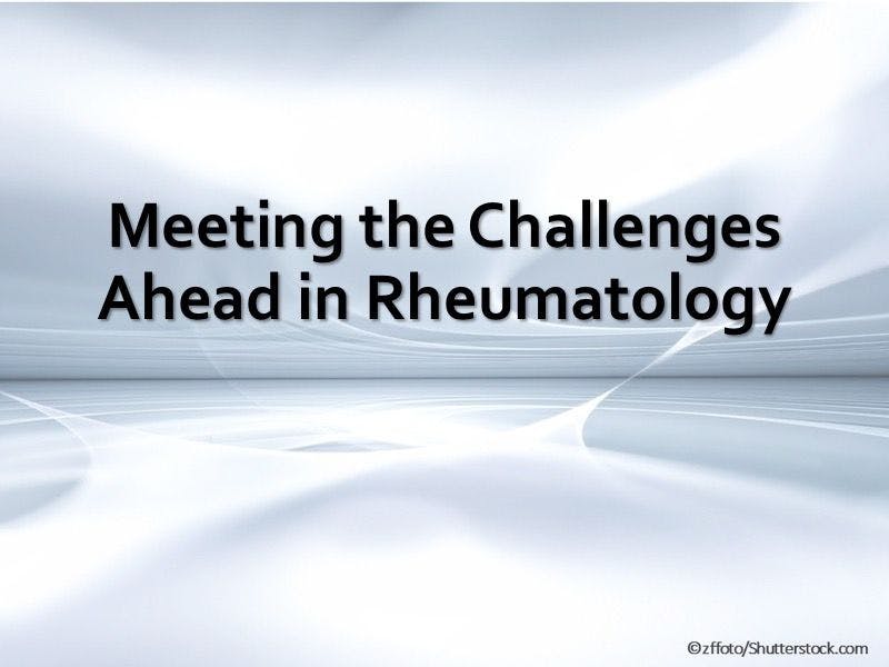 Meeting the Challenges Ahead in Rheumatology