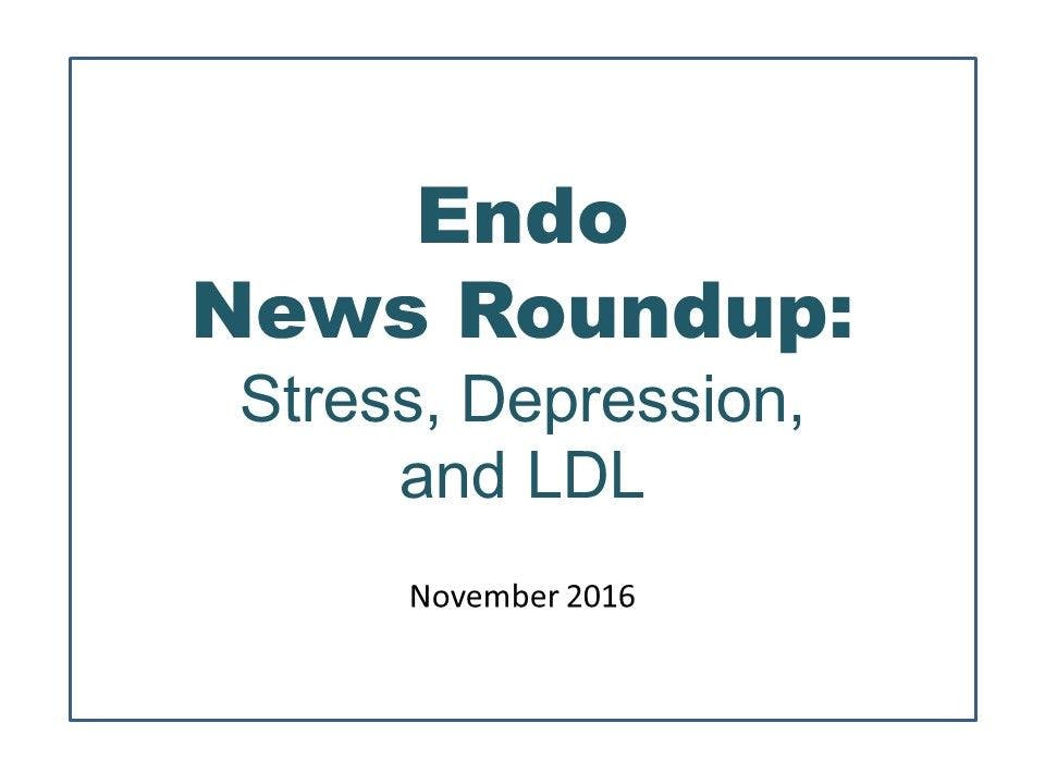 Endo News Roundup: Stress, Depression, and LDL