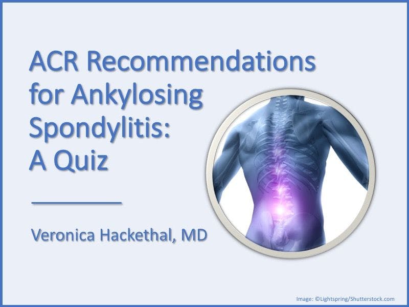 ACR Recommendations for Ankylosing Spondylitis: A Quiz