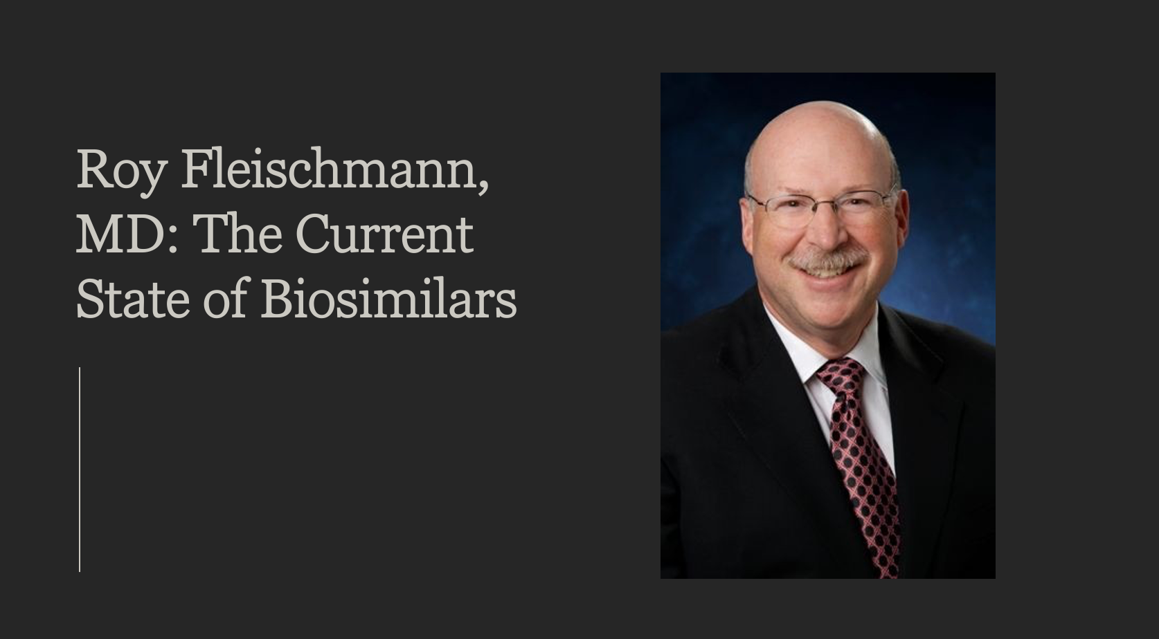 Roy Fleischmann, MD: The Current State of Biosimilars