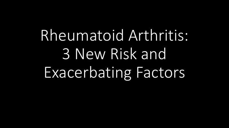 Rheumatoid Arthritis: 3 New Risk and Exacerbating Factors