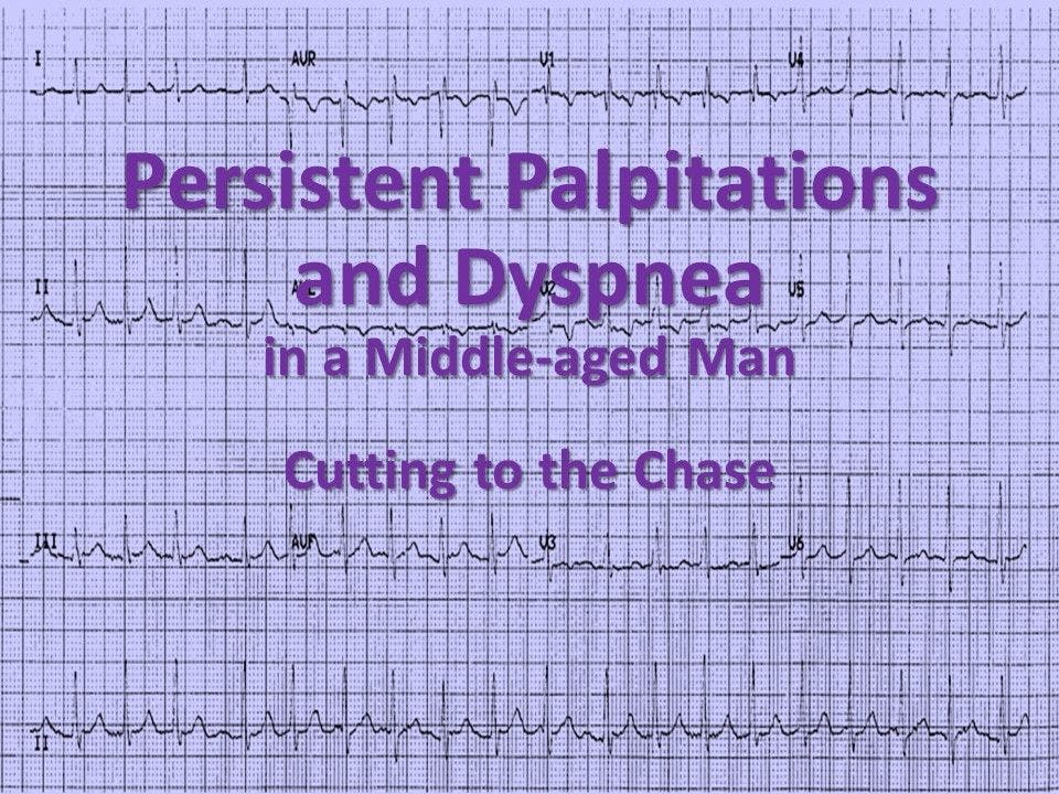 Persistent Palpitations and Dyspnea in a Middle-aged Man