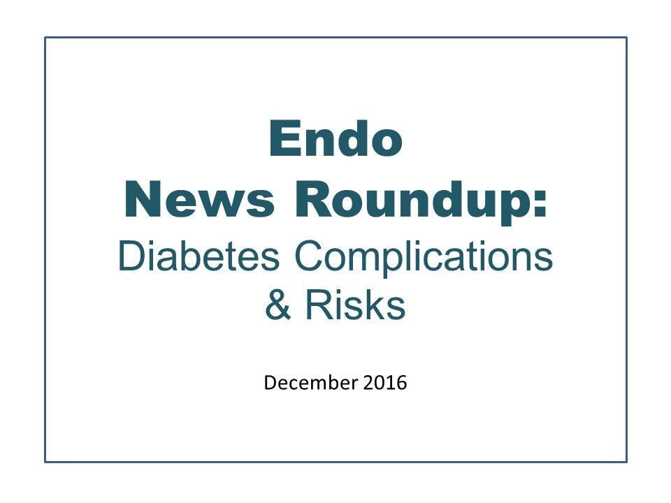 Endo News Roundup: Diabetes Complications & Risks