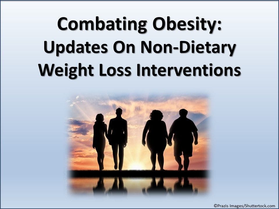 Combating Obesity: Updates On Non-Dietary Weight Loss Interventions